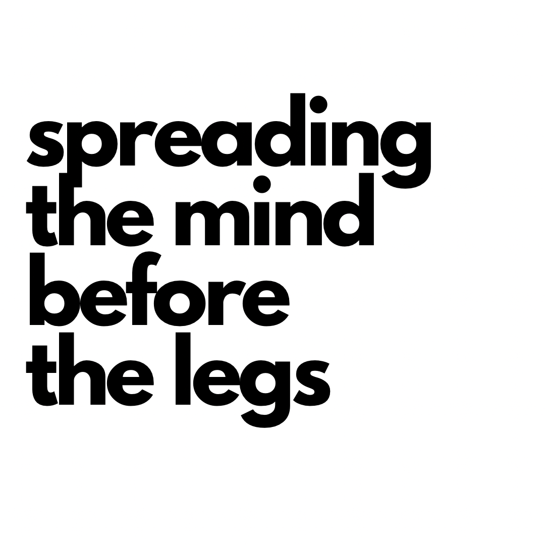 Spreading the mind before the legs